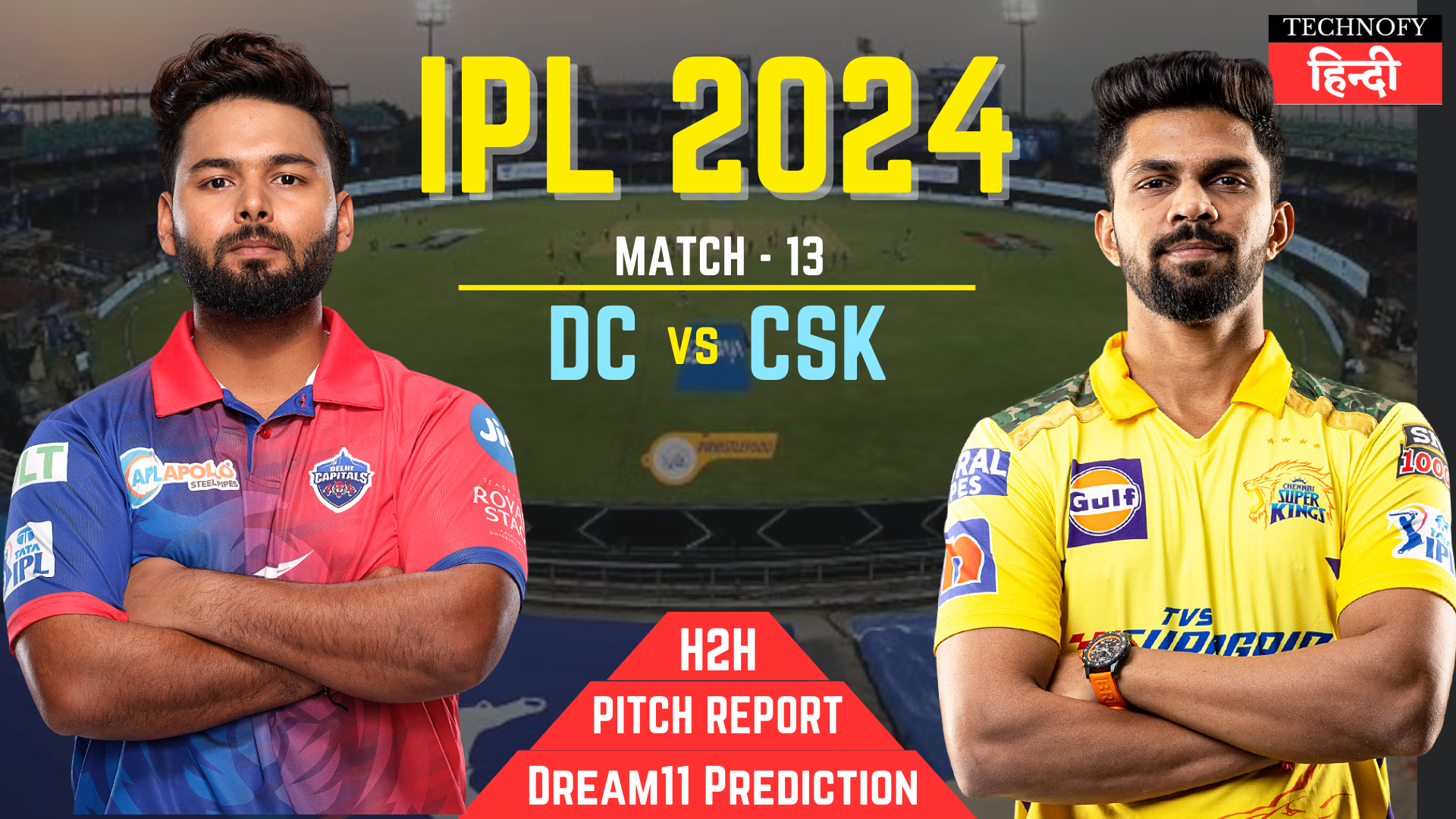 DC vs CSK Dream11 Prediction, Playing XI or Pitch Report